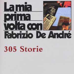 La mia prima volta con Fabrizio De André. 305 storie (2016)