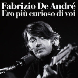 Fabrizio De André. Ero più curioso di voi (2016)