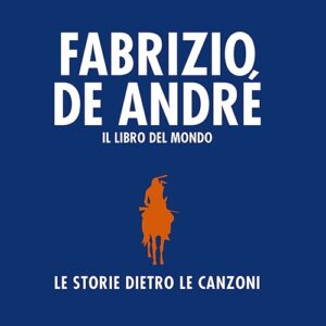 Fabrizio De André, Il libro del mondo. Le storie dietro le canzoni (2018)