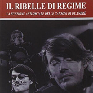 Il ribelle di regime. La funzione antisociale delle canzoni di De André (2015)