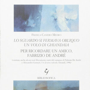 Lo sguardo si fermava obliquo un volo di ghiandaia. Per ricordare un amico, Fabrizio De André (2003)