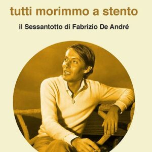 Tutti morimmo a stento. Il Sessantotto di Fabrizio De André (2018)