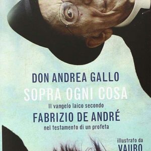 Sopra ogni cosa. Il mio vangelo laico secondo Fabrizio De André nel testamento di un profeta (2014)