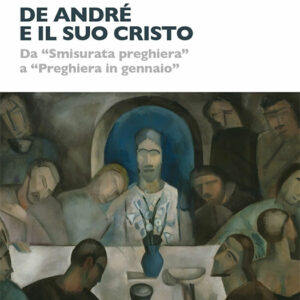 De André e il suo Cristo. Da «Smisurata preghiera» a «Preghiera in gennaio»