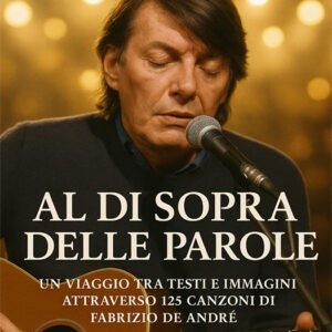 Al di sopra delle parole: Un viaggio tra testi e immagini attraverso 125 canzoni di Fabrizio De André