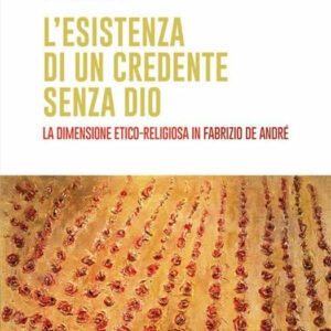 L'esistenza di un credente senza Dio. La dimensione etico-religiosa in Fabrizio De Andrè